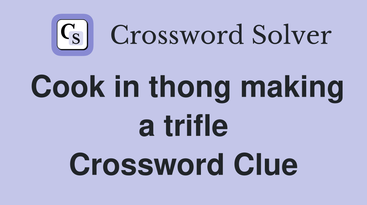 Cook in thong making a trifle Crossword Clue Answers Crossword Solver